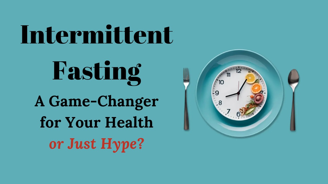Intermittent Fasting: A Game-Changer for Your Health or Just Hype?